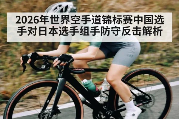 2026年世界空手道锦标赛中国选手对日本选手组手防守反击解析